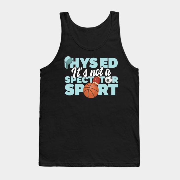 Phys Ed It's Not A Spectator Sport Tank Top by thingsandthings